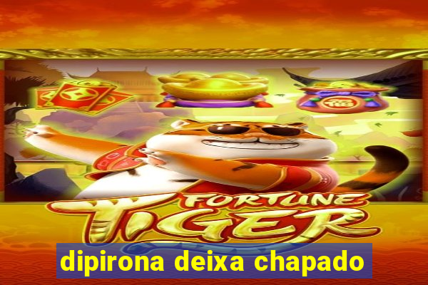 dipirona deixa chapado